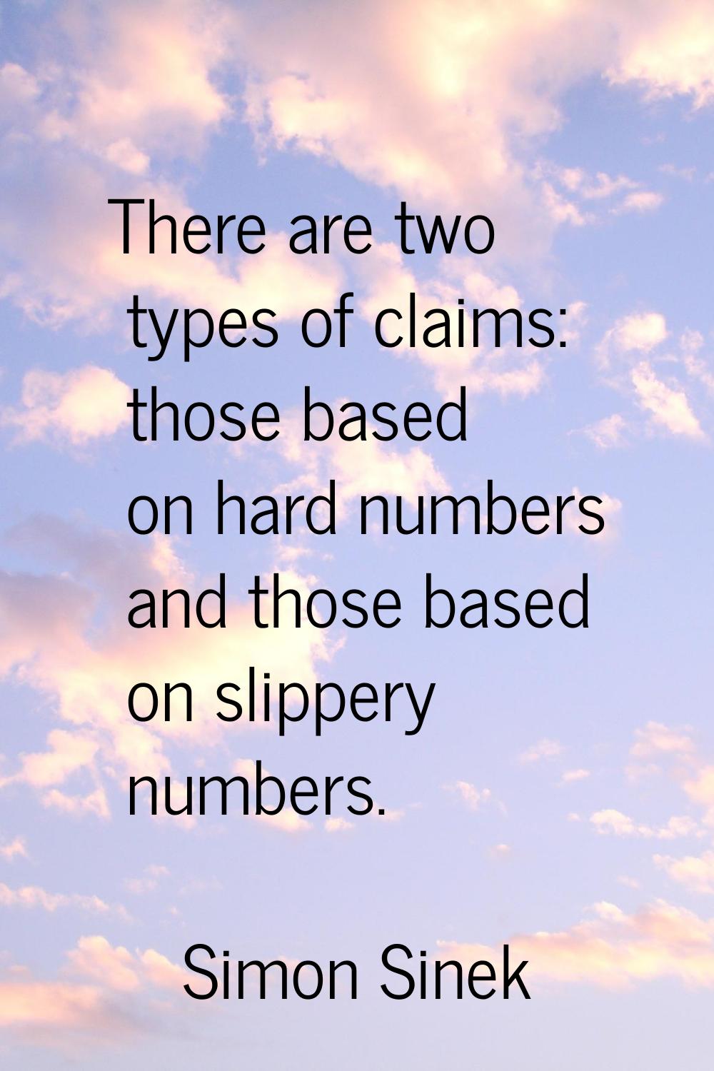 There are two types of claims: those based on hard numbers and those based on slippery numbers.