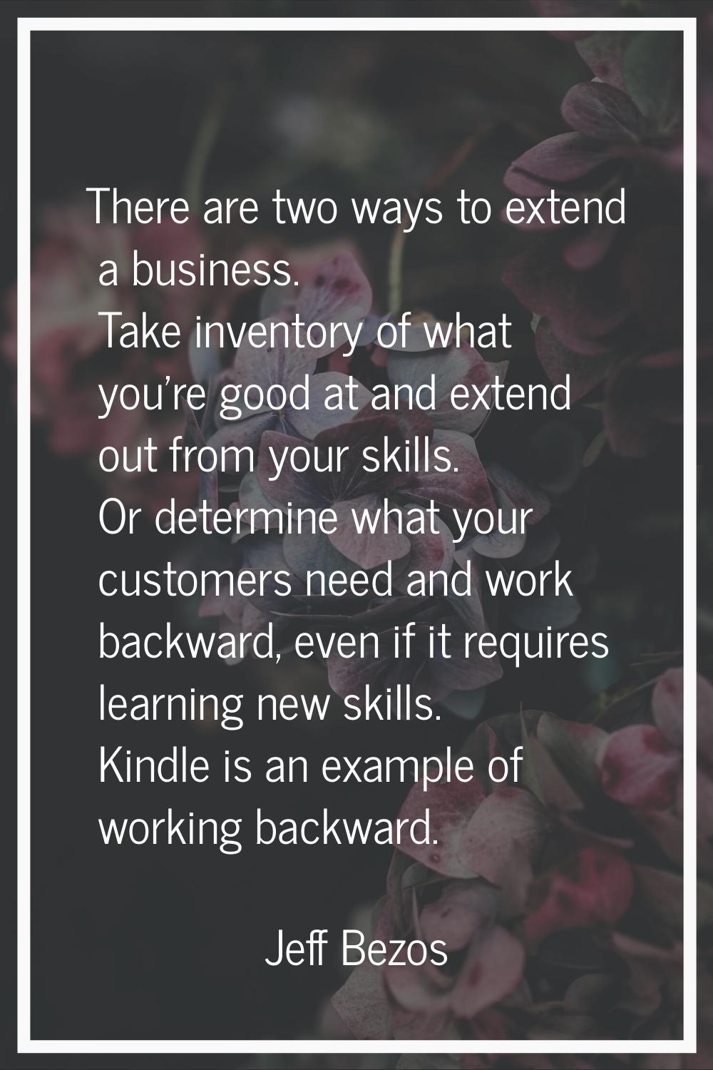 There are two ways to extend a business. Take inventory of what you're good at and extend out from 