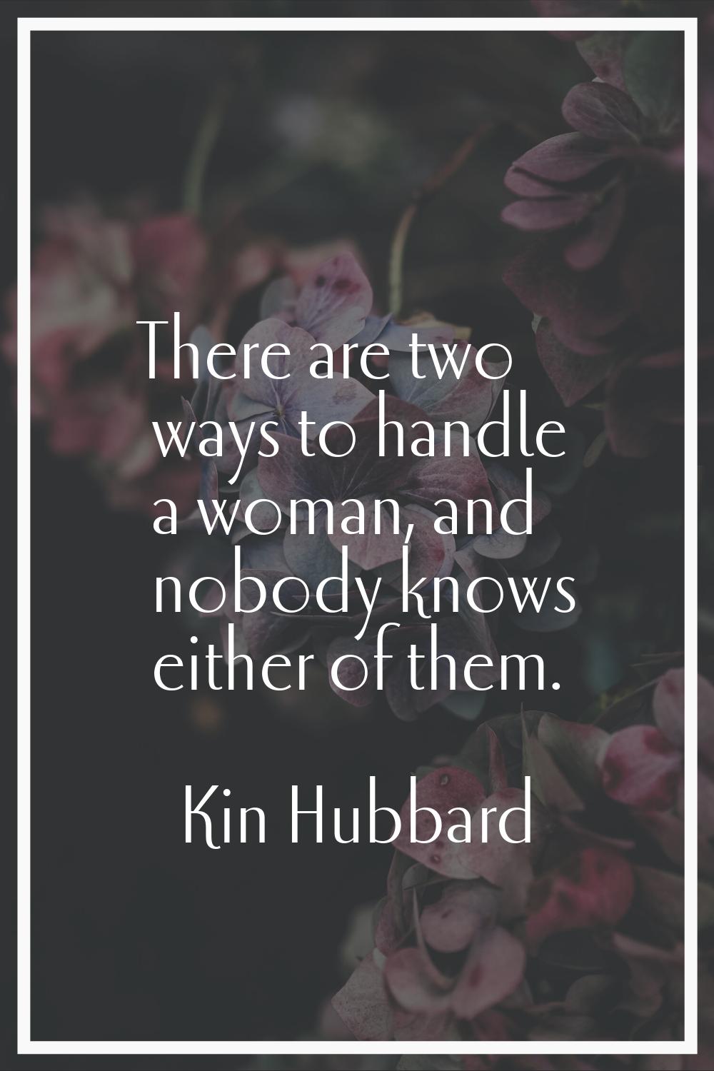 There are two ways to handle a woman, and nobody knows either of them.