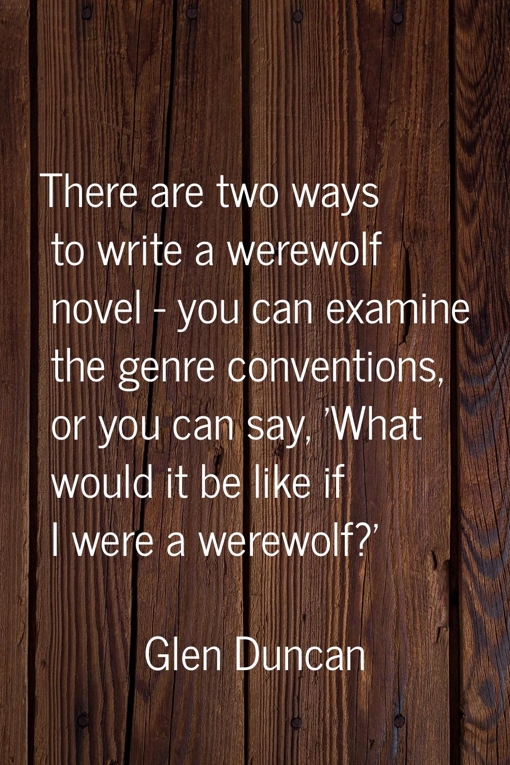 There are two ways to write a werewolf novel - you can examine the genre conventions, or you can sa