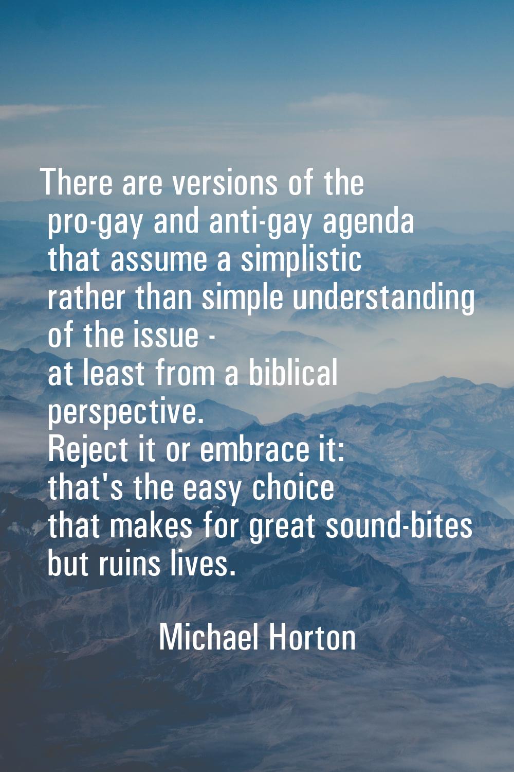 There are versions of the pro-gay and anti-gay agenda that assume a simplistic rather than simple u