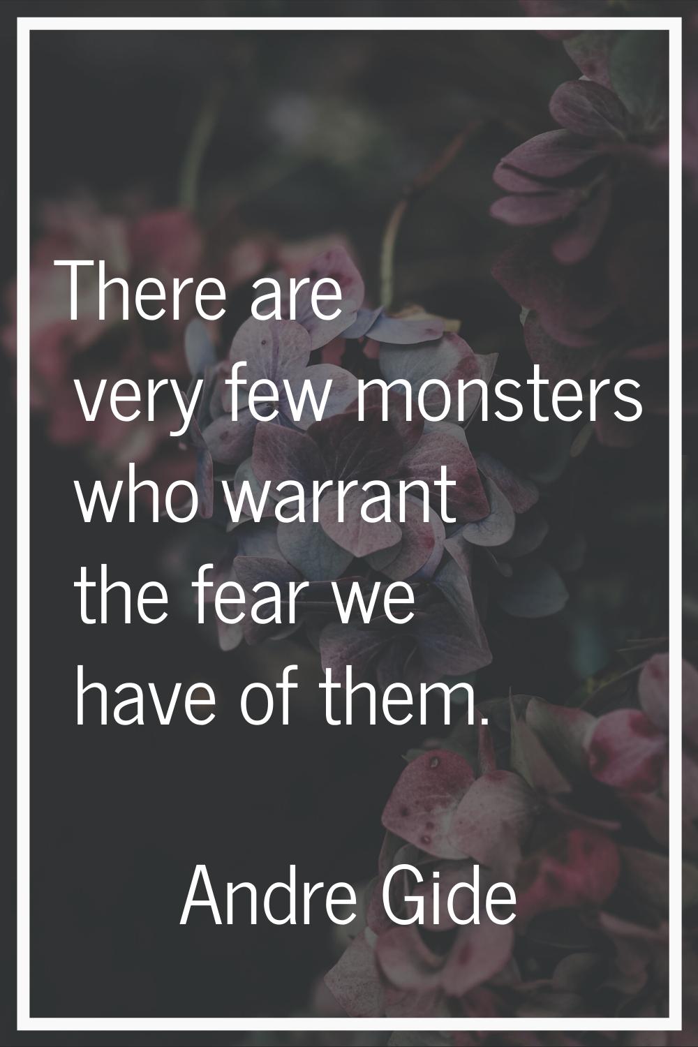 There are very few monsters who warrant the fear we have of them.