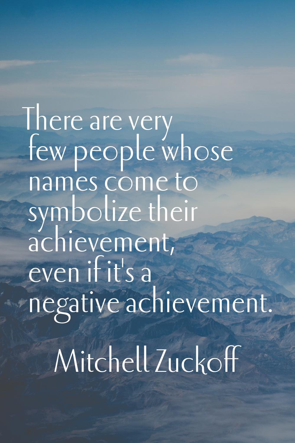 There are very few people whose names come to symbolize their achievement, even if it's a negative 