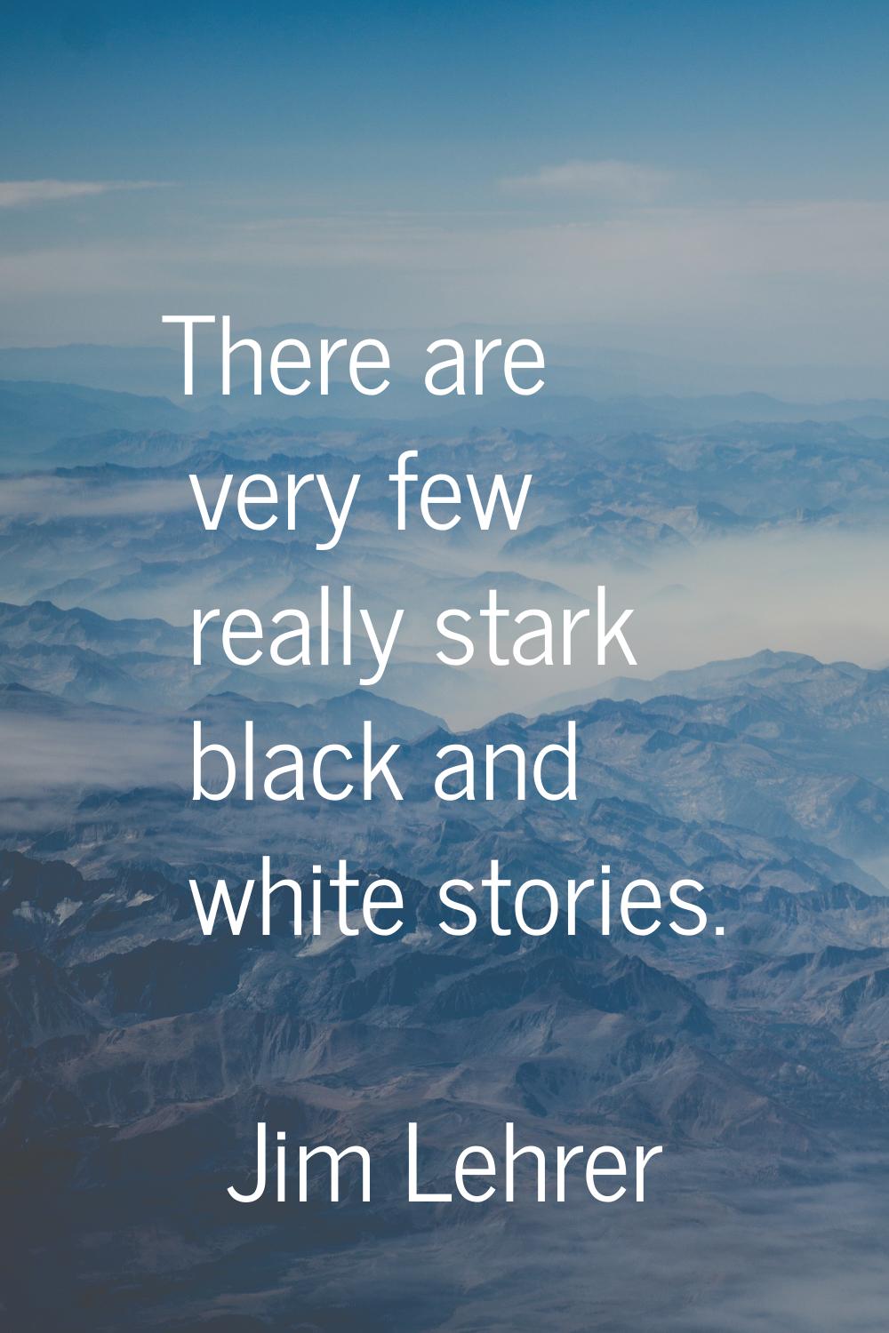 There are very few really stark black and white stories.