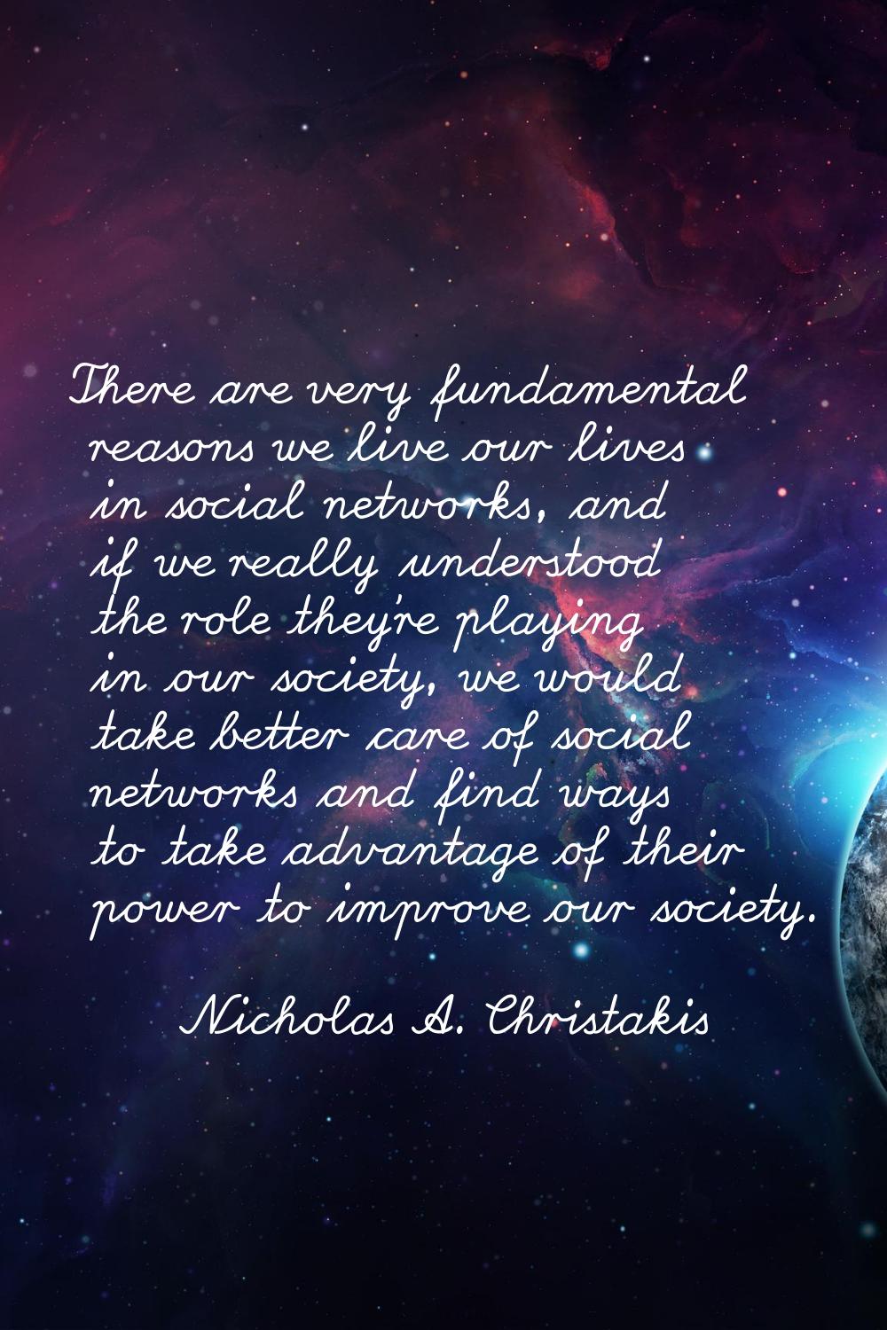 There are very fundamental reasons we live our lives in social networks, and if we really understoo