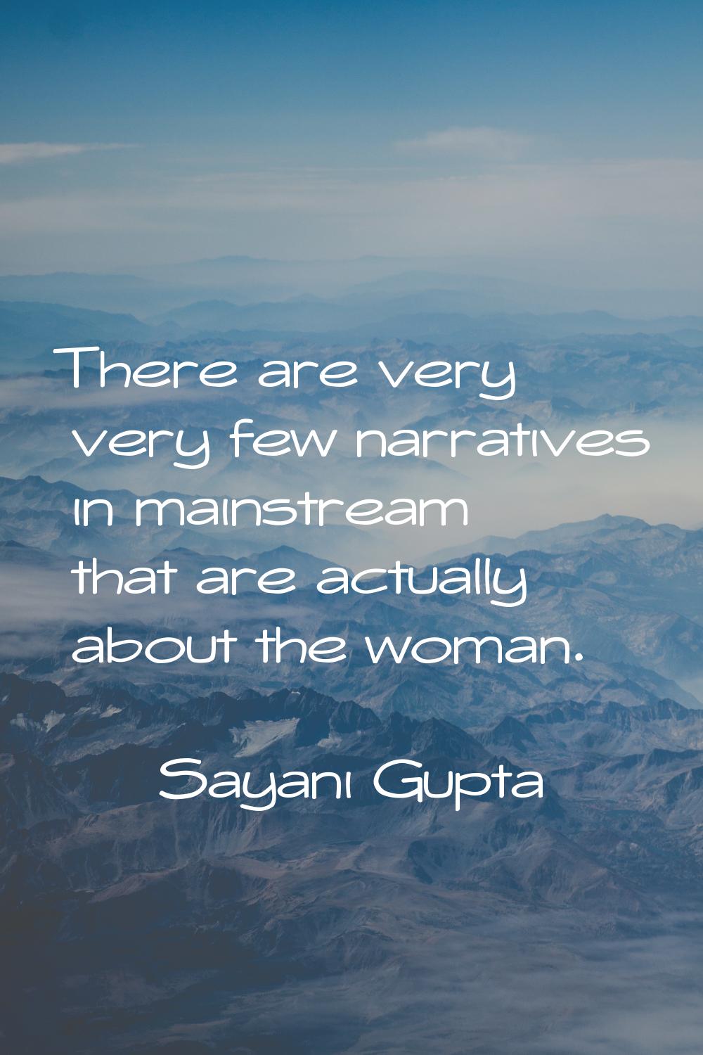 There are very very few narratives in mainstream that are actually about the woman.