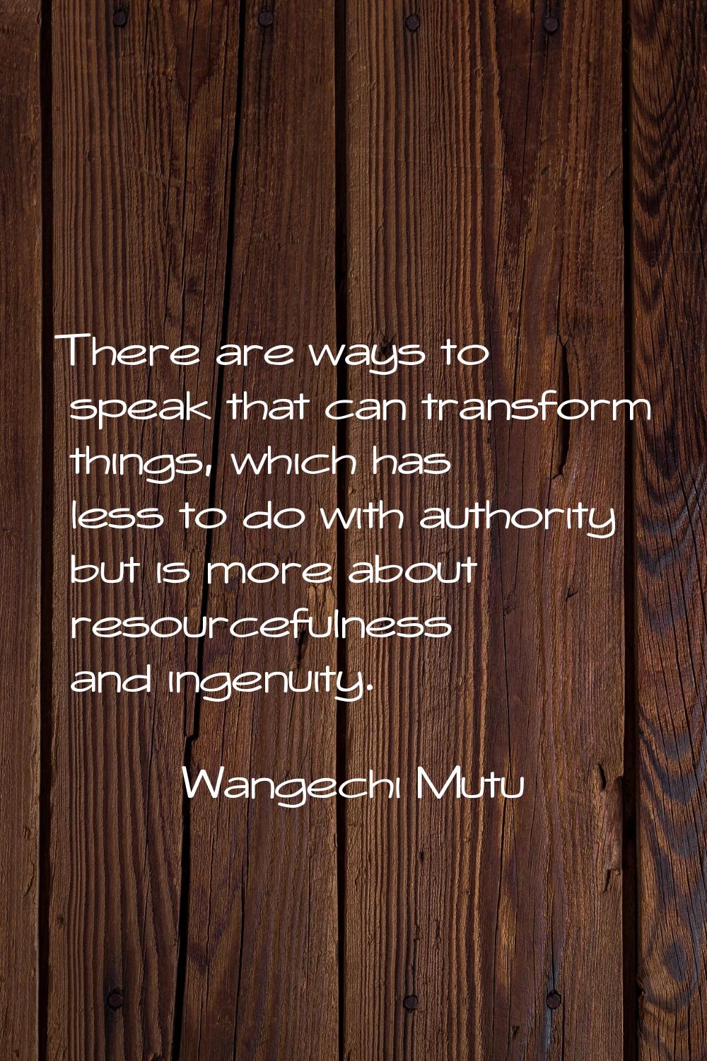 There are ways to speak that can transform things, which has less to do with authority but is more 