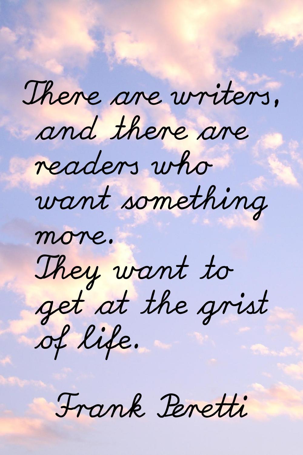 There are writers, and there are readers who want something more. They want to get at the grist of 