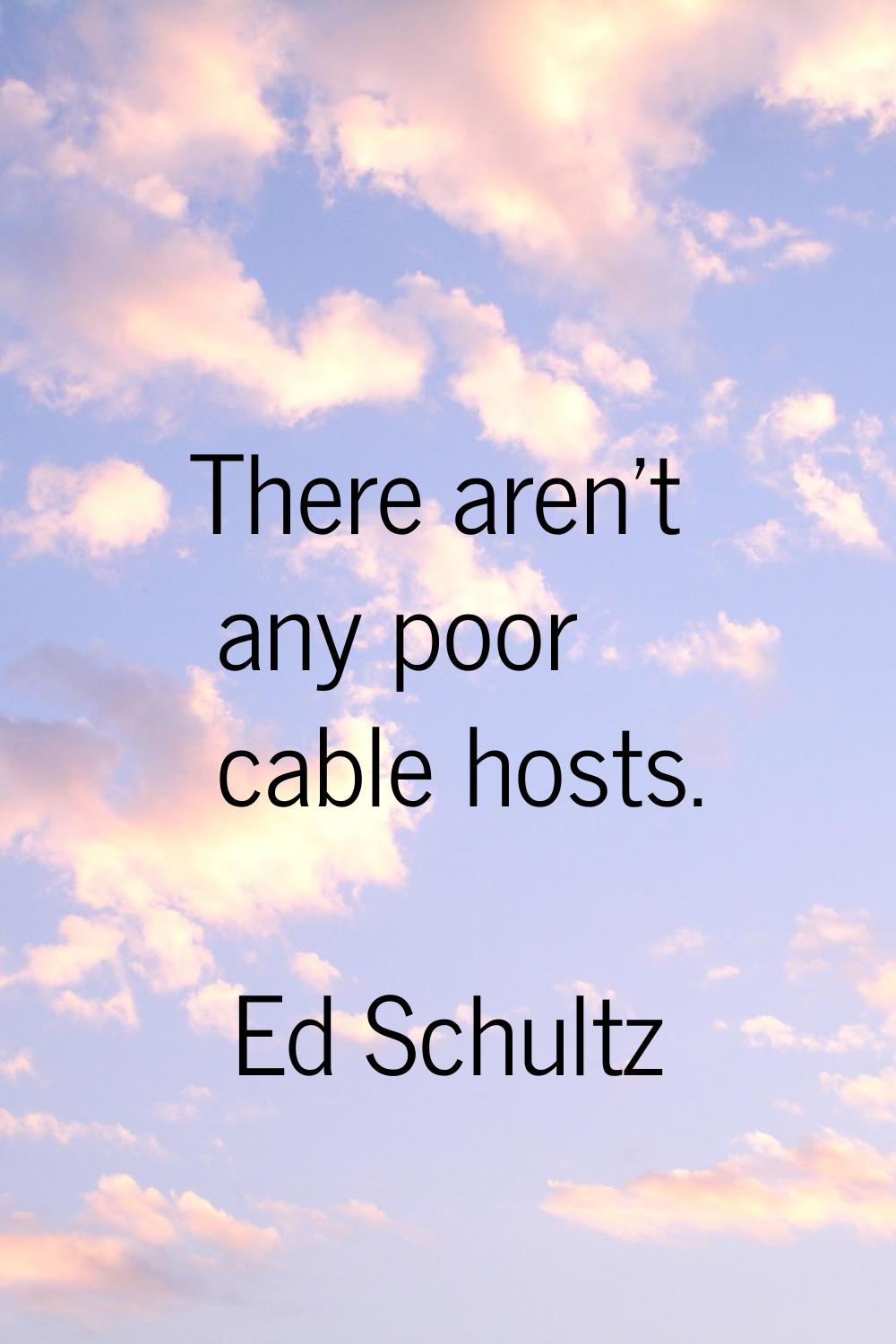 There aren't any poor cable hosts.