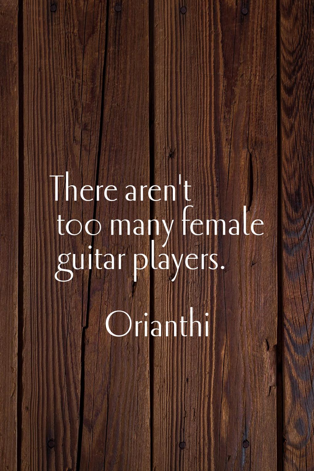 There aren't too many female guitar players.