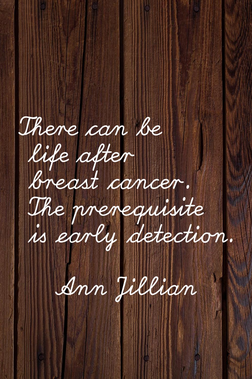 There can be life after breast cancer. The prerequisite is early detection.