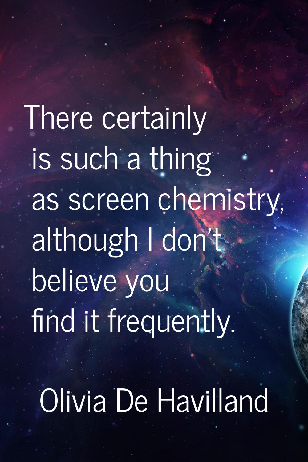 There certainly is such a thing as screen chemistry, although I don't believe you find it frequentl