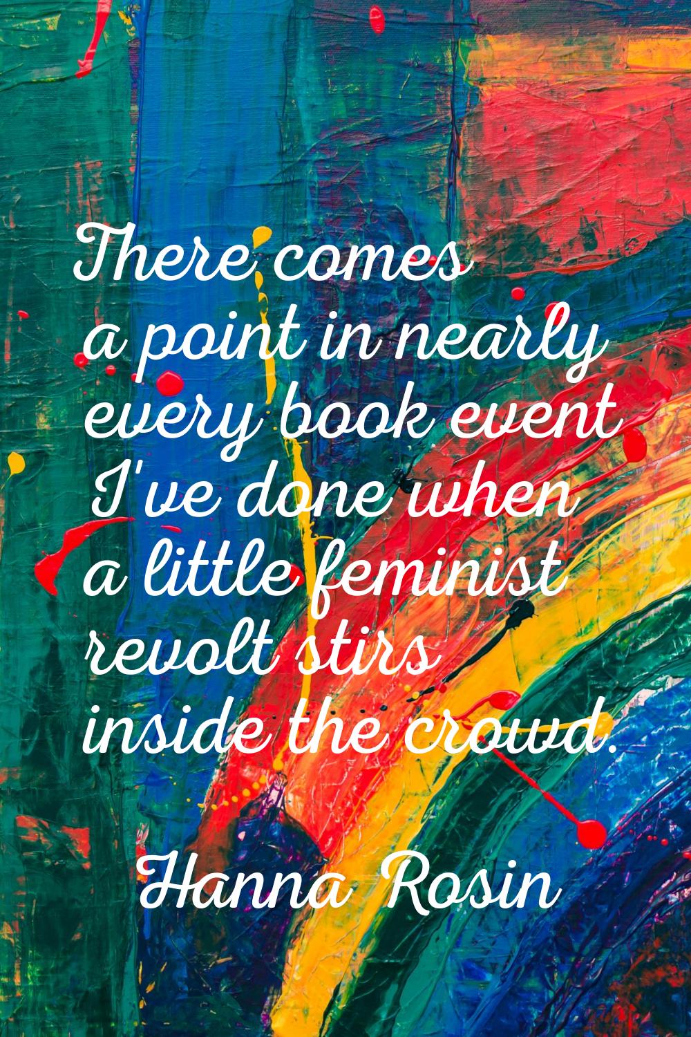 There comes a point in nearly every book event I've done when a little feminist revolt stirs inside