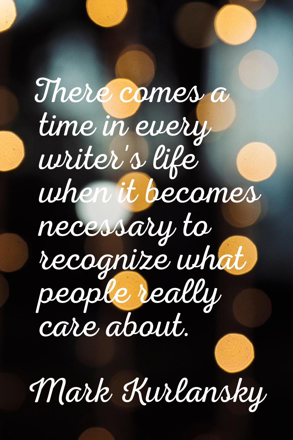 There comes a time in every writer's life when it becomes necessary to recognize what people really