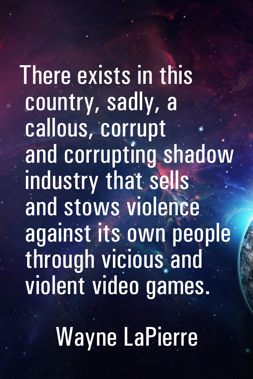 There exists in this country, sadly, a callous, corrupt and corrupting shadow industry that sells a