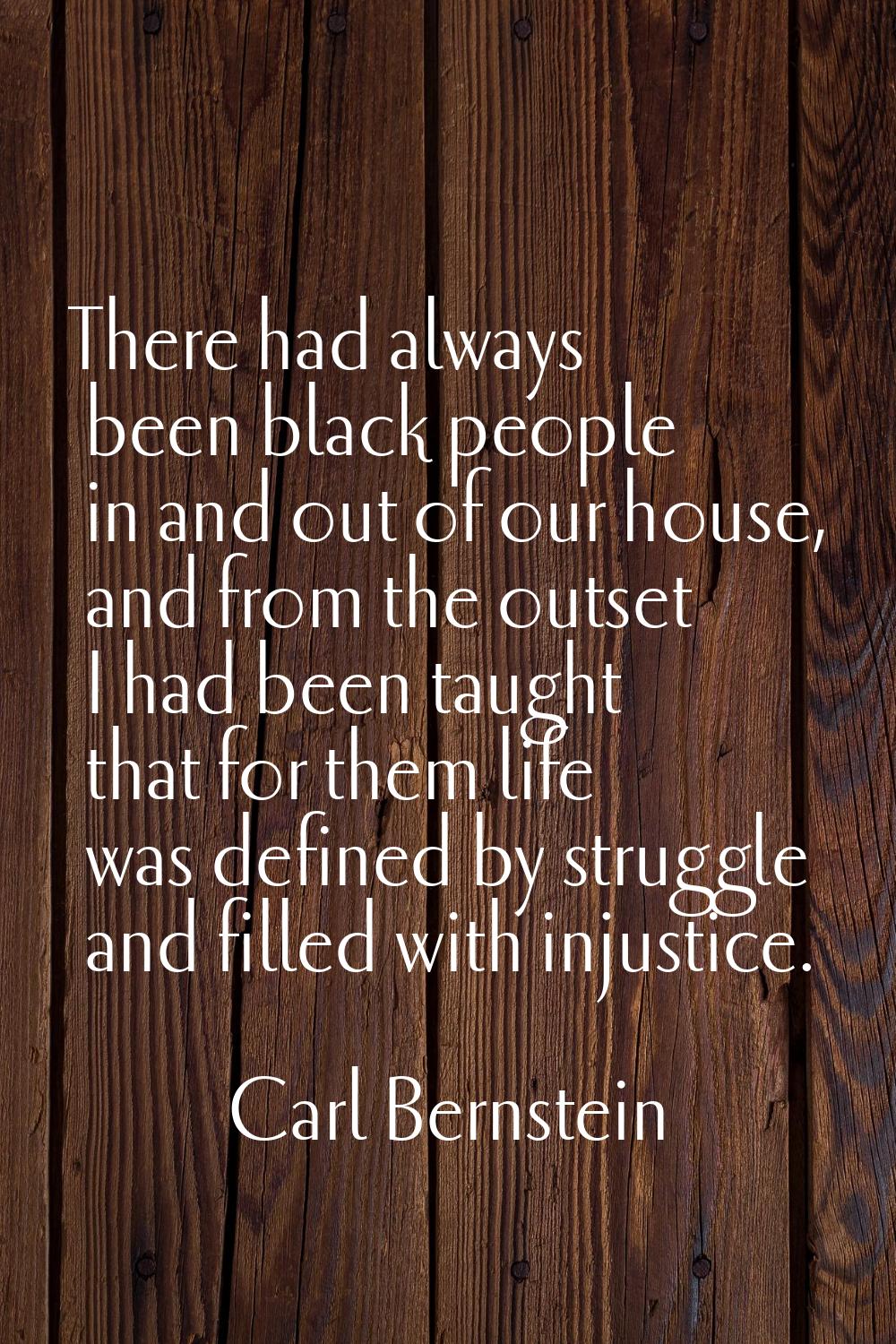 There had always been black people in and out of our house, and from the outset I had been taught t
