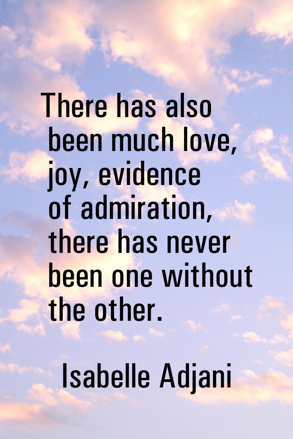 There has also been much love, joy, evidence of admiration, there has never been one without the ot