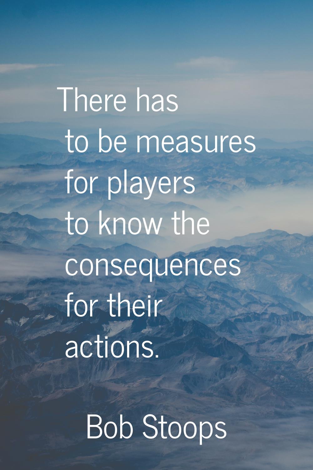 There has to be measures for players to know the consequences for their actions.