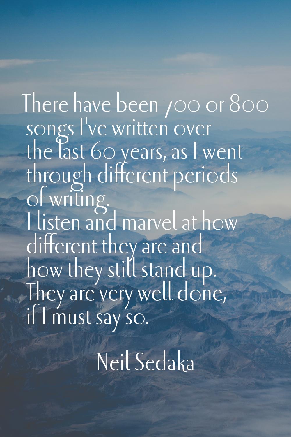 There have been 700 or 800 songs I've written over the last 60 years, as I went through different p