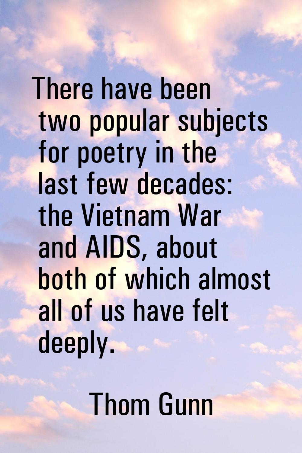 There have been two popular subjects for poetry in the last few decades: the Vietnam War and AIDS, 