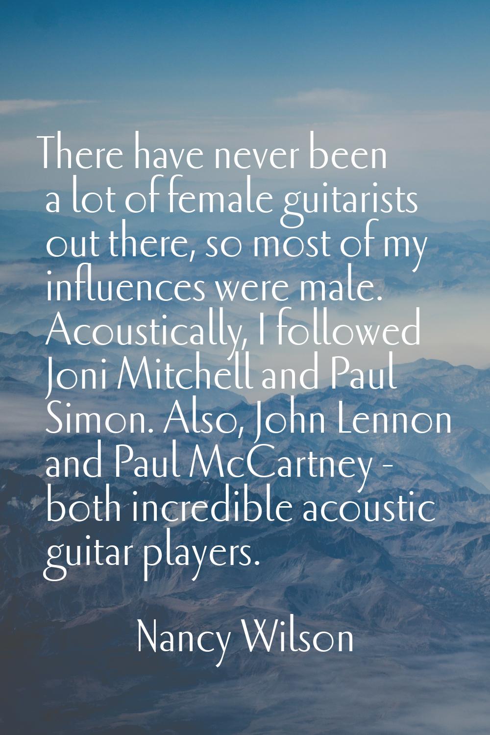 There have never been a lot of female guitarists out there, so most of my influences were male. Aco