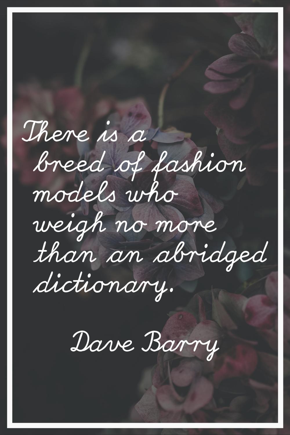 There is a breed of fashion models who weigh no more than an abridged dictionary.