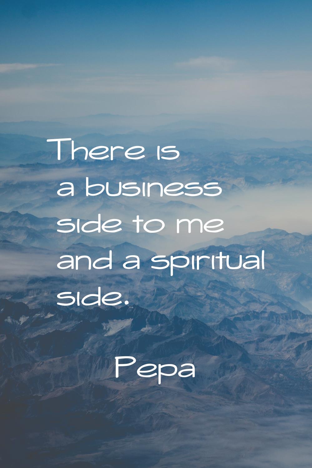 There is a business side to me and a spiritual side.