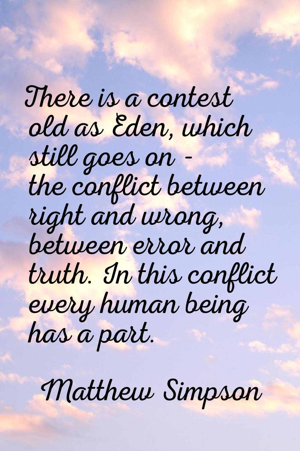 There is a contest old as Eden, which still goes on - the conflict between right and wrong, between
