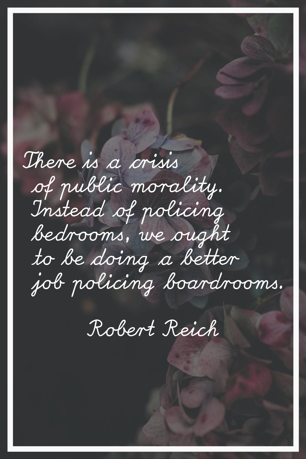 There is a crisis of public morality. Instead of policing bedrooms, we ought to be doing a better j