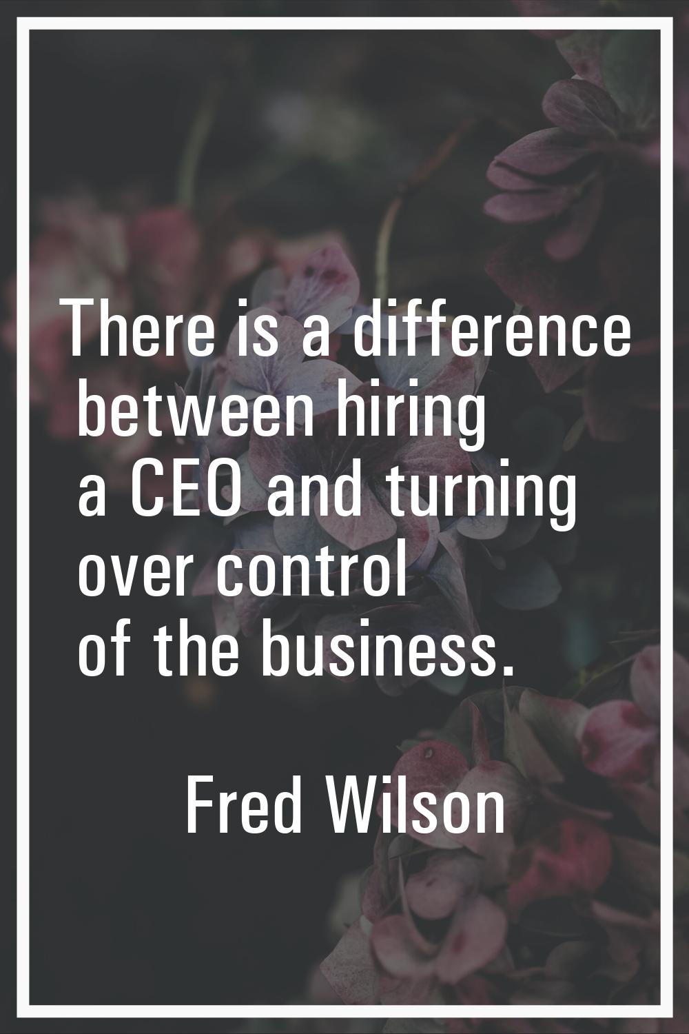 There is a difference between hiring a CEO and turning over control of the business.