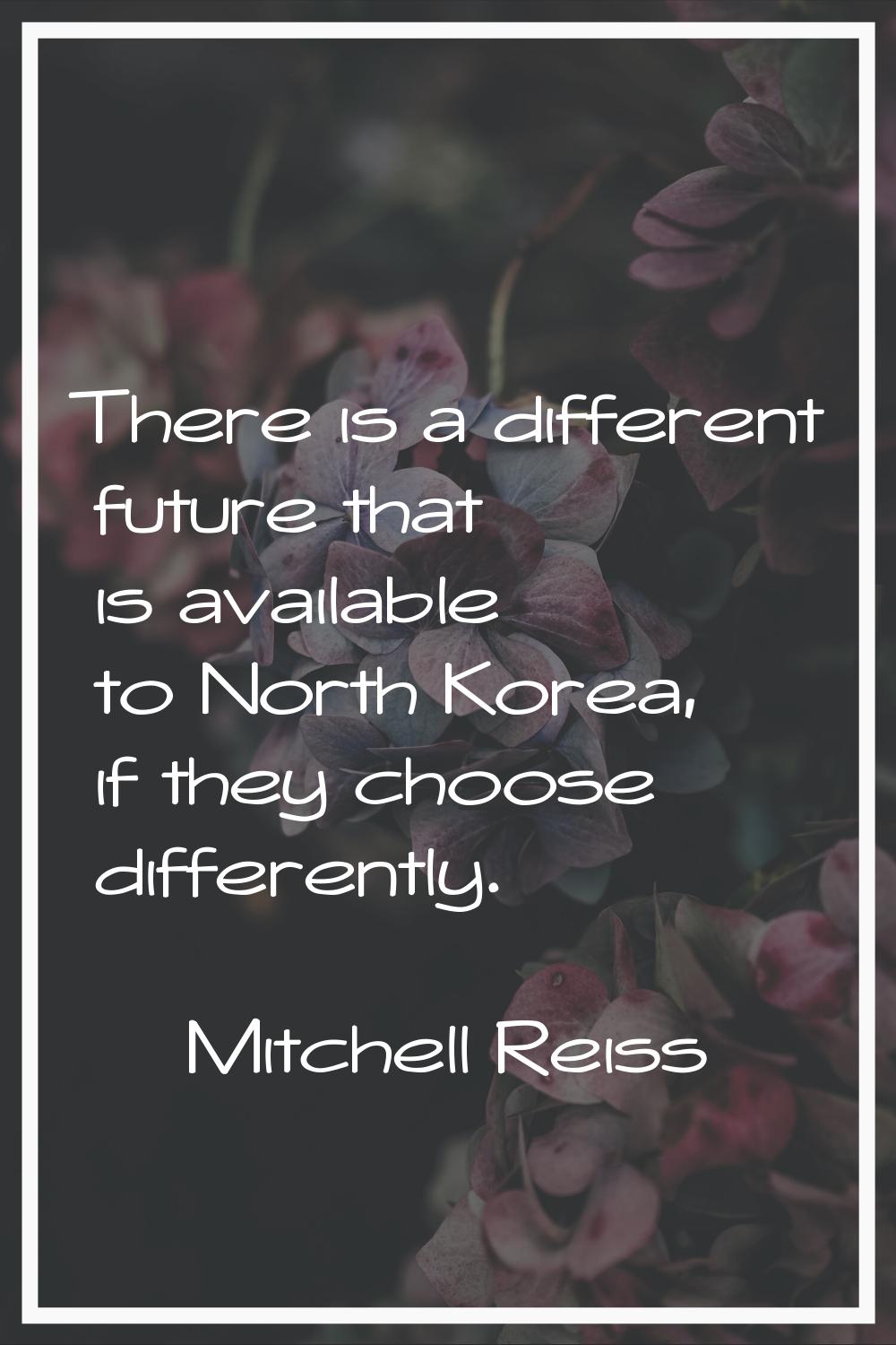 There is a different future that is available to North Korea, if they choose differently.