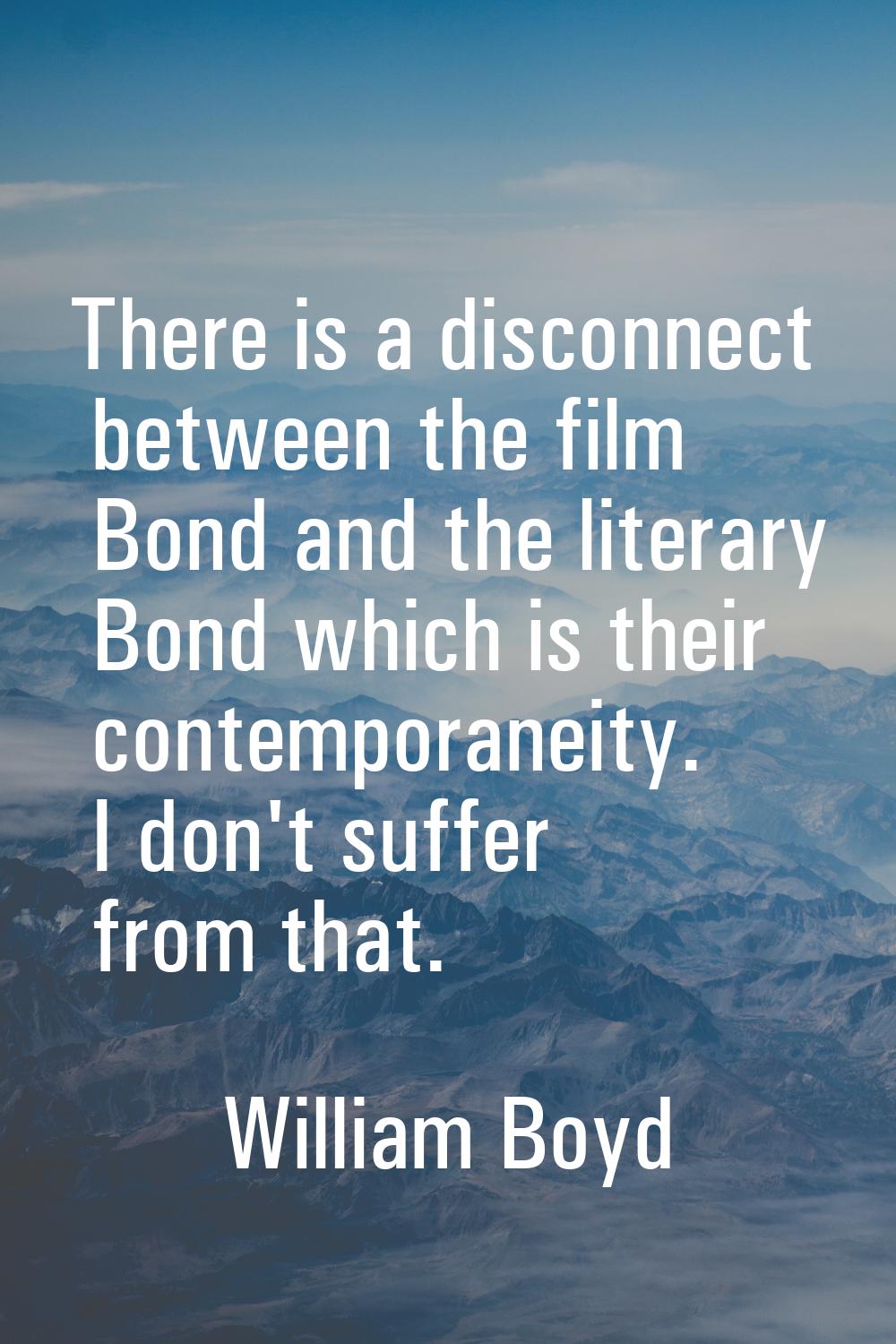 There is a disconnect between the film Bond and the literary Bond which is their contemporaneity. I