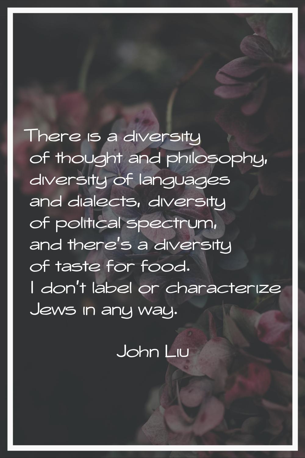 There is a diversity of thought and philosophy, diversity of languages and dialects, diversity of p
