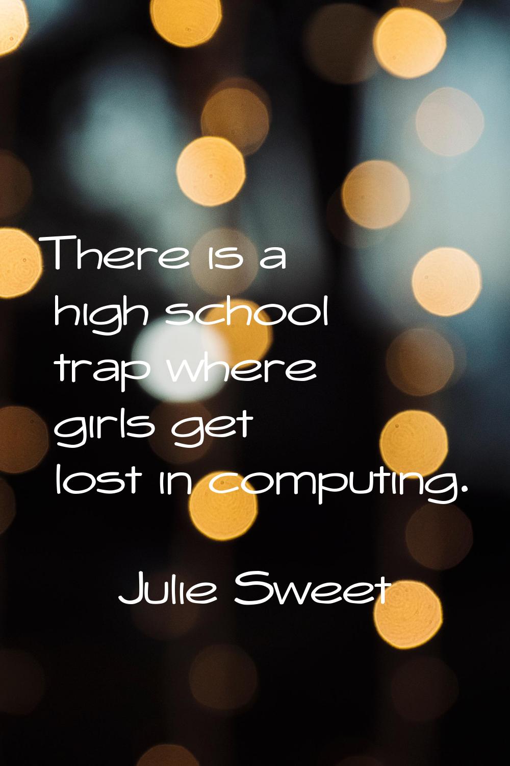 There is a high school trap where girls get lost in computing.