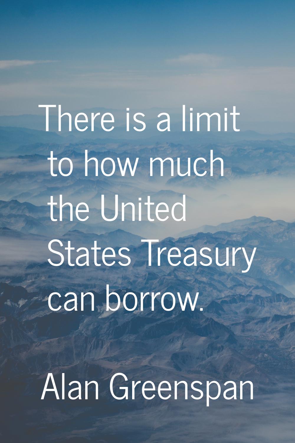 There is a limit to how much the United States Treasury can borrow.