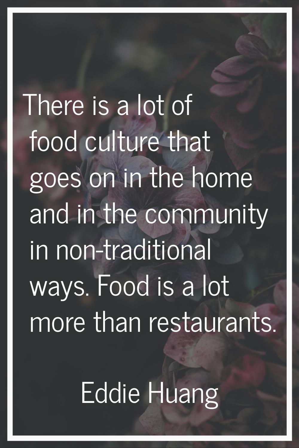 There is a lot of food culture that goes on in the home and in the community in non-traditional way