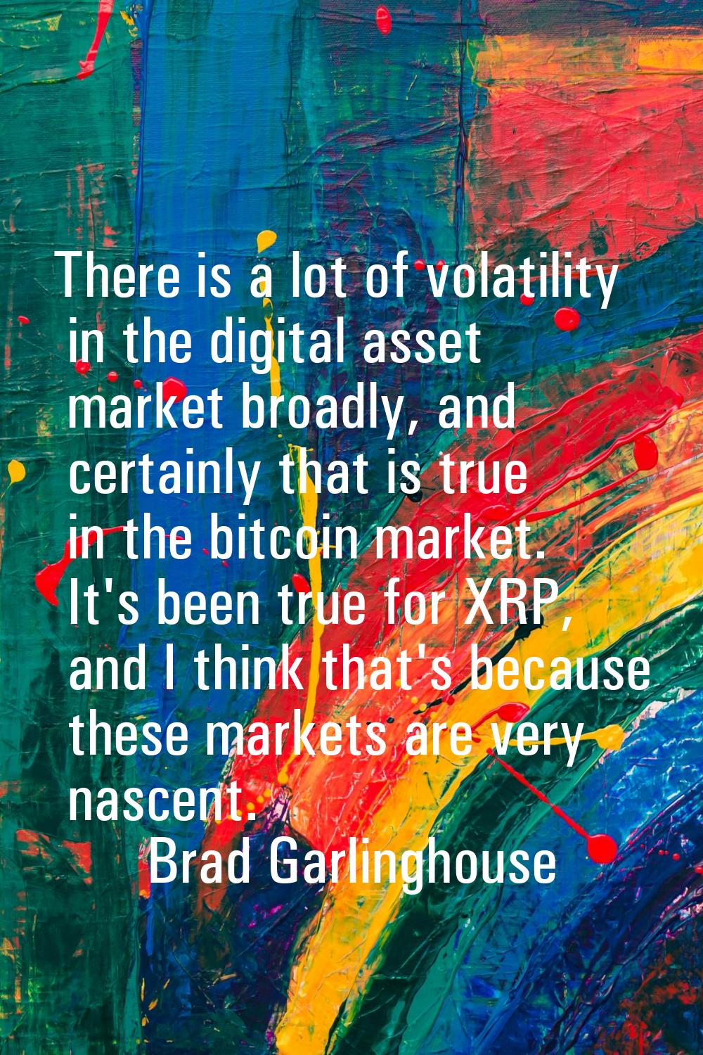 There is a lot of volatility in the digital asset market broadly, and certainly that is true in the