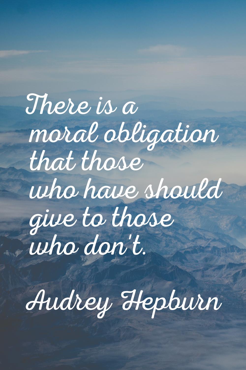 There is a moral obligation that those who have should give to those who don't.