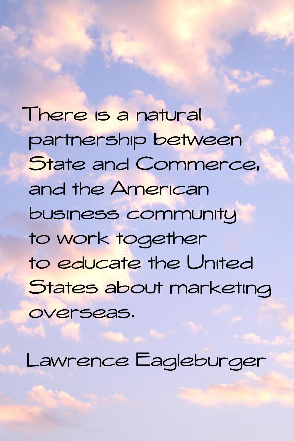 There is a natural partnership between State and Commerce, and the American business community to w