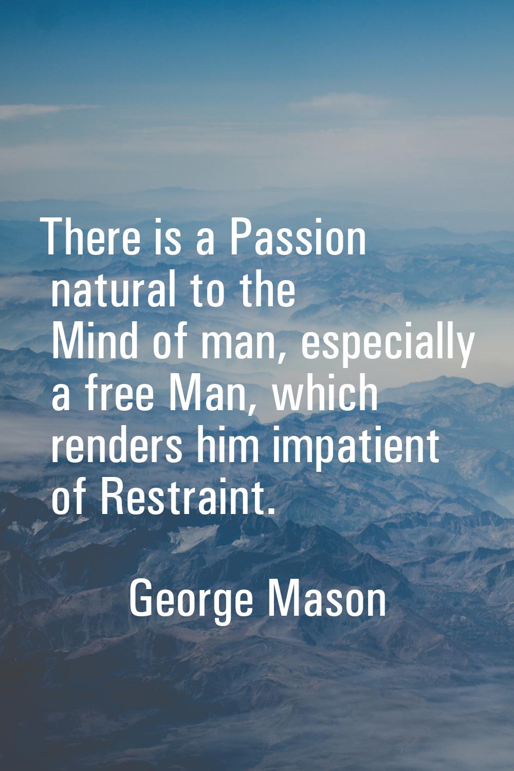 There is a Passion natural to the Mind of man, especially a free Man, which renders him impatient o