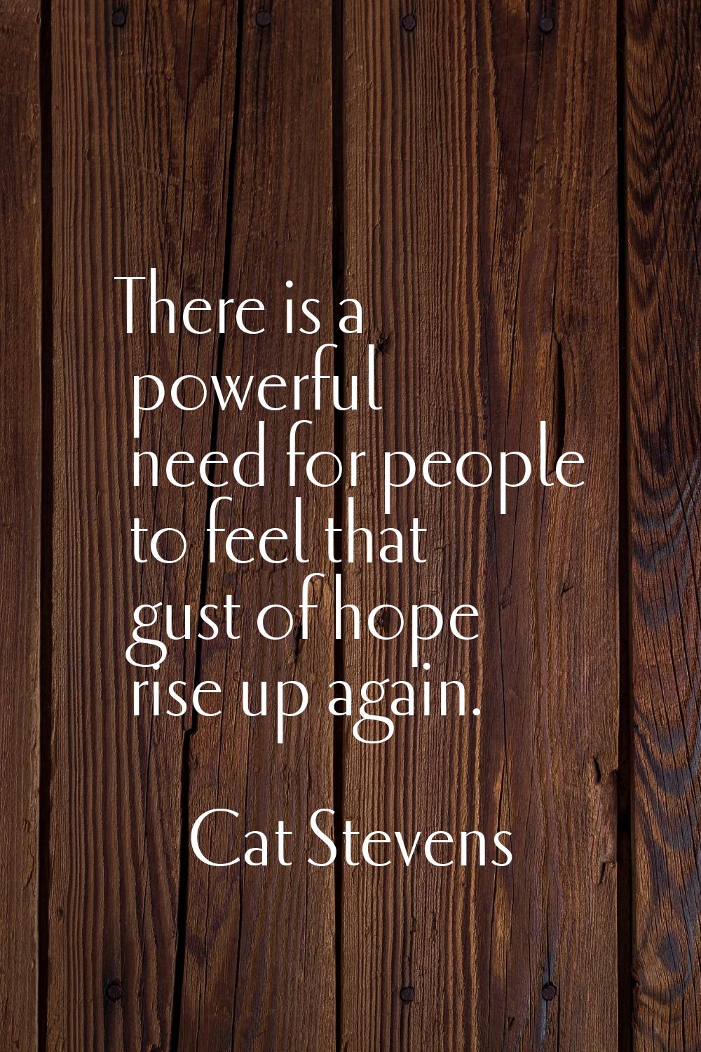 There is a powerful need for people to feel that gust of hope rise up again.
