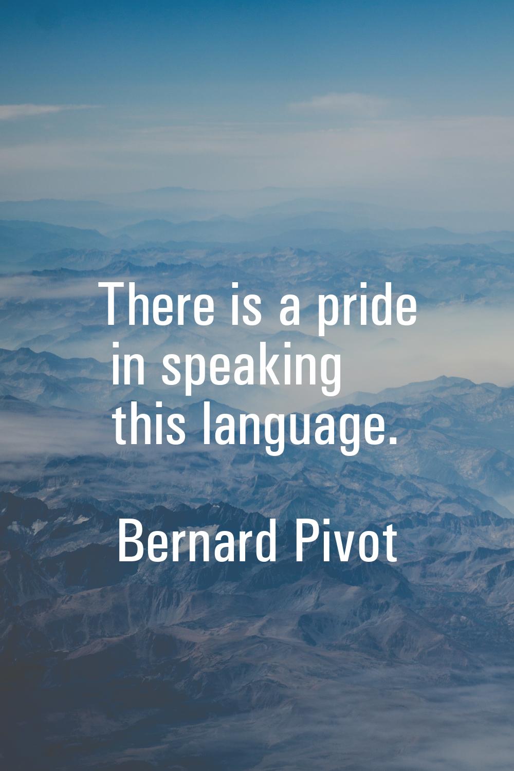 There is a pride in speaking this language.