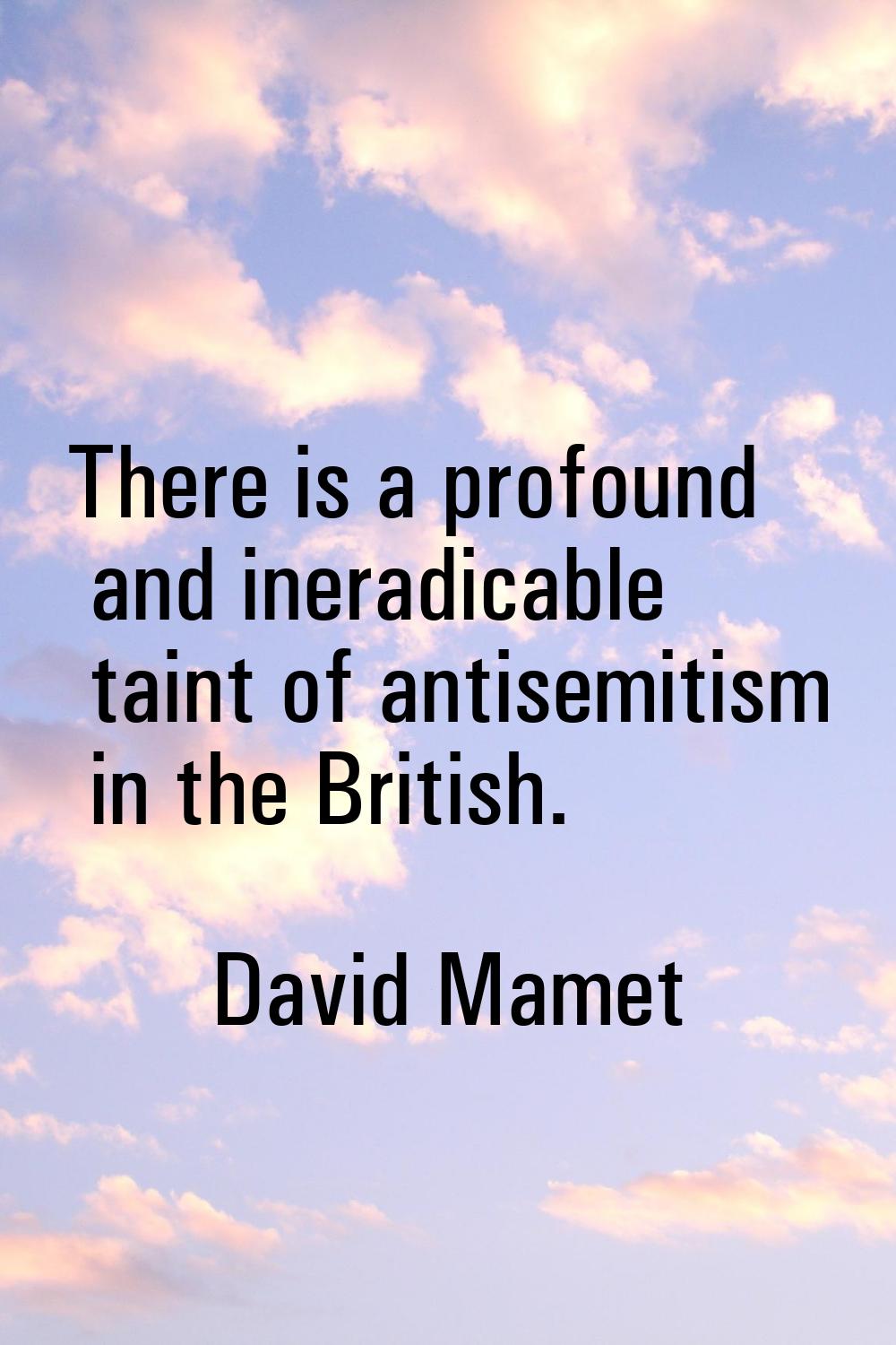 There is a profound and ineradicable taint of antisemitism in the British.