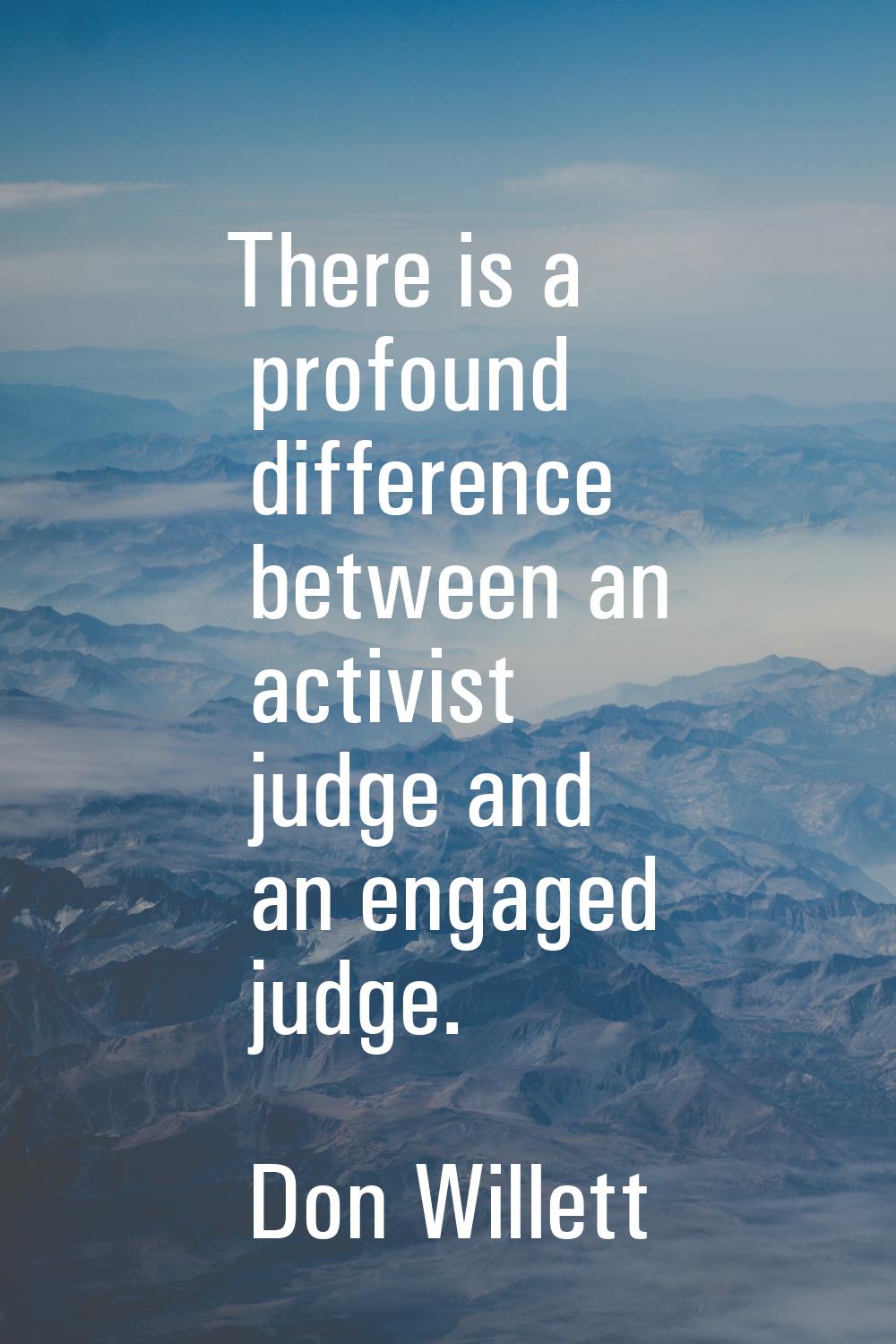 There is a profound difference between an activist judge and an engaged judge.