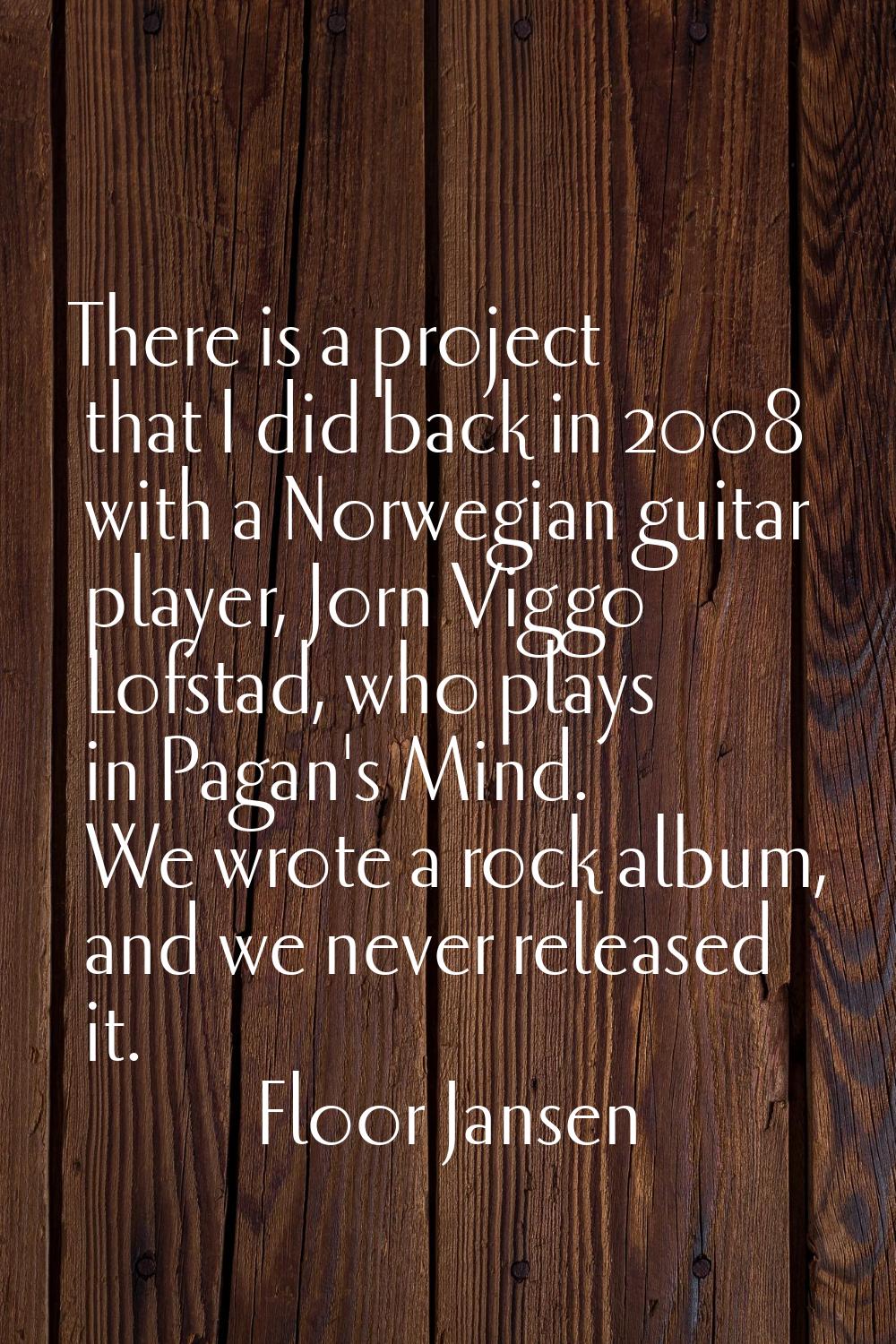 There is a project that I did back in 2008 with a Norwegian guitar player, Jorn Viggo Lofstad, who 