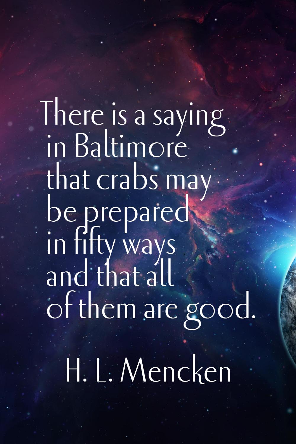 There is a saying in Baltimore that crabs may be prepared in fifty ways and that all of them are go