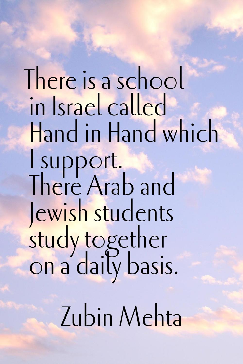 There is a school in Israel called Hand in Hand which I support. There Arab and Jewish students stu