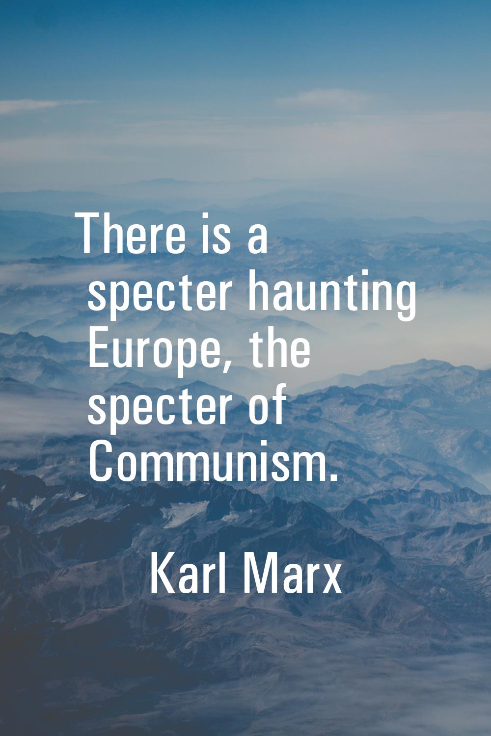 There is a specter haunting Europe, the specter of Communism.