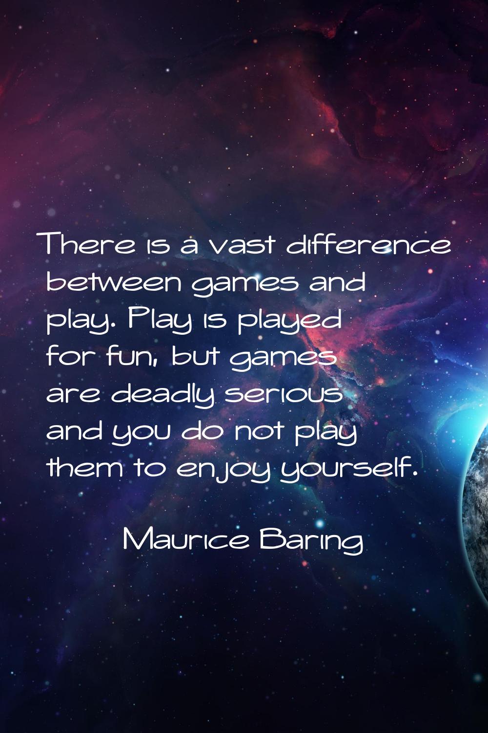 There is a vast difference between games and play. Play is played for fun, but games are deadly ser