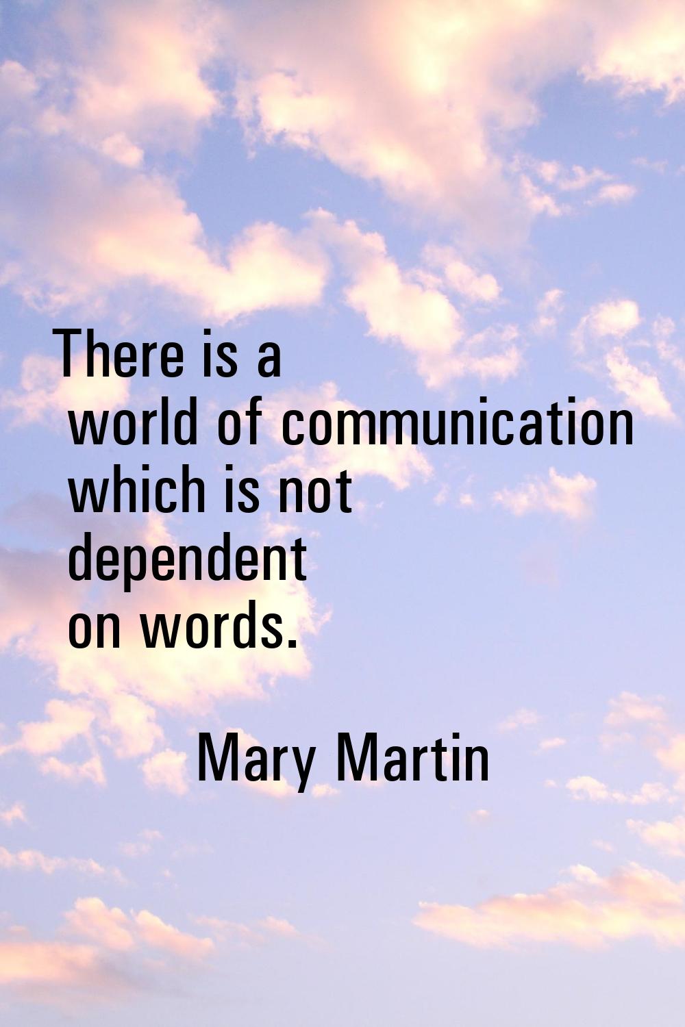 There is a world of communication which is not dependent on words.